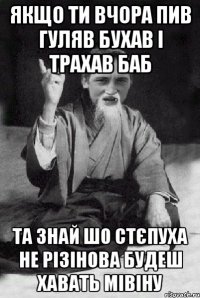 Якщо ти вчора пив гуляв бухав і трахав баб та знай шо стєпуха не різінова будеш хавать мівіну