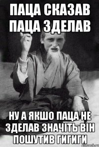 паца сказав паца зделав ну а якшо паца не зделав значіть він пошутив гигиги