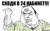 Сходи в 24 кабинет!!!