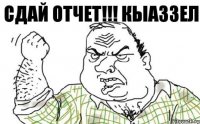 СДАЙ ОТЧЕТ!!! КЫАЗЗЕЛ