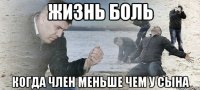 жизнь боль когда член меньше чем у сына