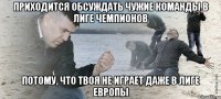 приходится обсуждать чужие команды в Лиге Чемпионов потому, что твоя не играет даже в Лиге Европы