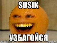 Susik УЗБАГОЙСЯ