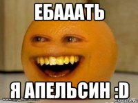 Ебааать Я Апельсин :D