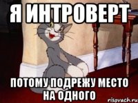 Я интроверт Потому подрежу место на одного