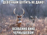 Девочкам шутить не дано! Особенно Вике Чернышевой!