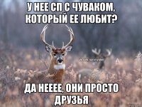 У нее СП с чуваком, который ее любит? Да нееее, они просто друзья