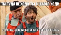 Ты туда не ходи ты в LEADER ходи А то вещь говно купишь совсем грустный будешь