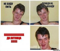 не буду пить правда не. пить небуду еееееееееееееееее да пятница !!!!!!!!