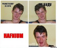 Promethium? не хочу не буду Hafnium