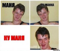 маня ну манка ну маня