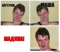 Айгерим Маша Мадина!