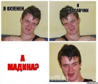 Я охуенен Я красавчик А Мадина?