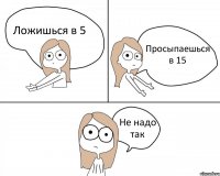 Ложишься в 5 Просыпаешься в 15 Не надо так