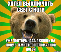 ХОТЕЛ ВЫКЛЮЧИТЬ СВЕТ С НОГИ УЖЕ ПОЛТОРА ЧАСА ЛЕЖИШЬ НА ПОЛУ В ТЕМНОТЕ СО СЛОМАННОЙ НОГОЙ