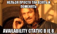 Нельзя просто так взять и поменять Availability статус в IE 8