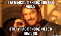 Эта мысль приводила её в ужас Этот ужас приводил её в мысли