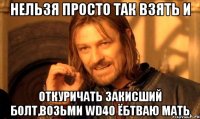 нельзя просто так взять и откуричать закисший болт,возьми WD40 ёбтваю мать