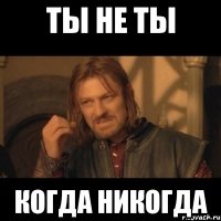 Ты не ты Когда никогда