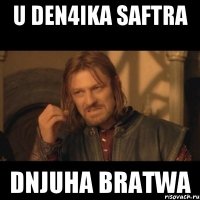 U den4ika saftra dnjuha bratwa