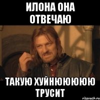 илона она отвечаю такую хуйнююююю трусит