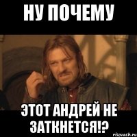 Ну почему этот Андрей не заткнется!?