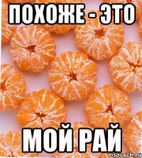 Похоже - это мой РАЙ