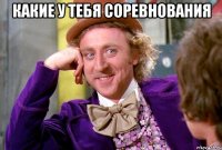 Какие у тебя соревнования 