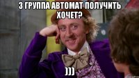 3 группа автомат получить хочет? )))