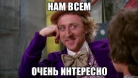 Нам всем Очень интересно