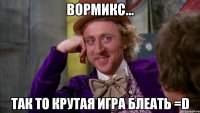 Вормикс... Так то крутая игра блеать =D