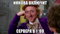 ИННОВА ВКЛЮЧИТ СЕРВЕРА В 1 :00