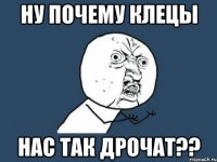 ну почему Клецы нас так дрочат??