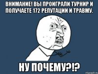 Внимание! Вы проиграли турнир и получаете 172 репутации и травму. НУ ПОЧЕМУ?!?