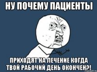 Ну почему пациенты Приходят на лечение когда твой рабочий день окончен?!