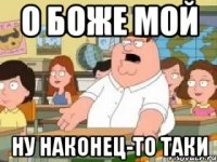 О боже мой Ну наконец-то таки