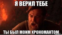 Я верил тебе ты был моим хрономантом