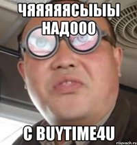 Чяяяяясыыы надооо С BUYTIME4U