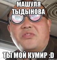 Машуля Тыдынова ты мой КУМИР :D