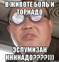 В животе боль и торнадо ЭСПУМИЗАН ННННАДО????)))