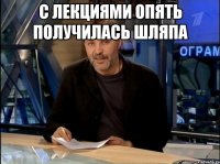 с лекциями опять получилась шляпа 