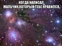 Когда написал мальчик,который тебе нравился 