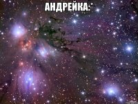 Андрейка:* 