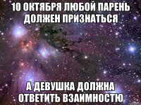 10 октября любой парень должен признаться а девушка должна ответить взаимностю