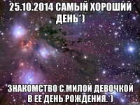 25.10.2014 Самый хороший день*) Знакомство с Милой девочкой в ее День Рождения.*)