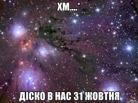 хм....* Діско в нас 31 жовтня