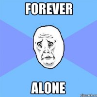 forever alone