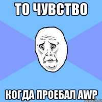 То чувство когда проебал AWP