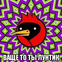  ваще то ты лунтик