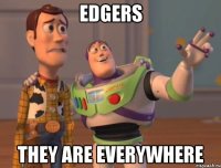 Edgers They are everywhere